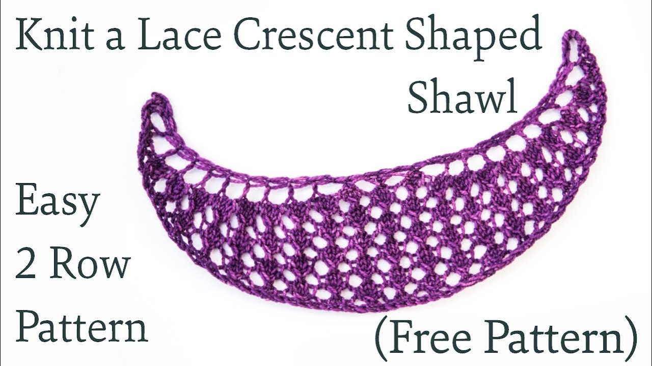 Knit Shawl Patterns Free How To Knit An Easy 2 Row Lace Crescent Shaped Shawl Free Pattern