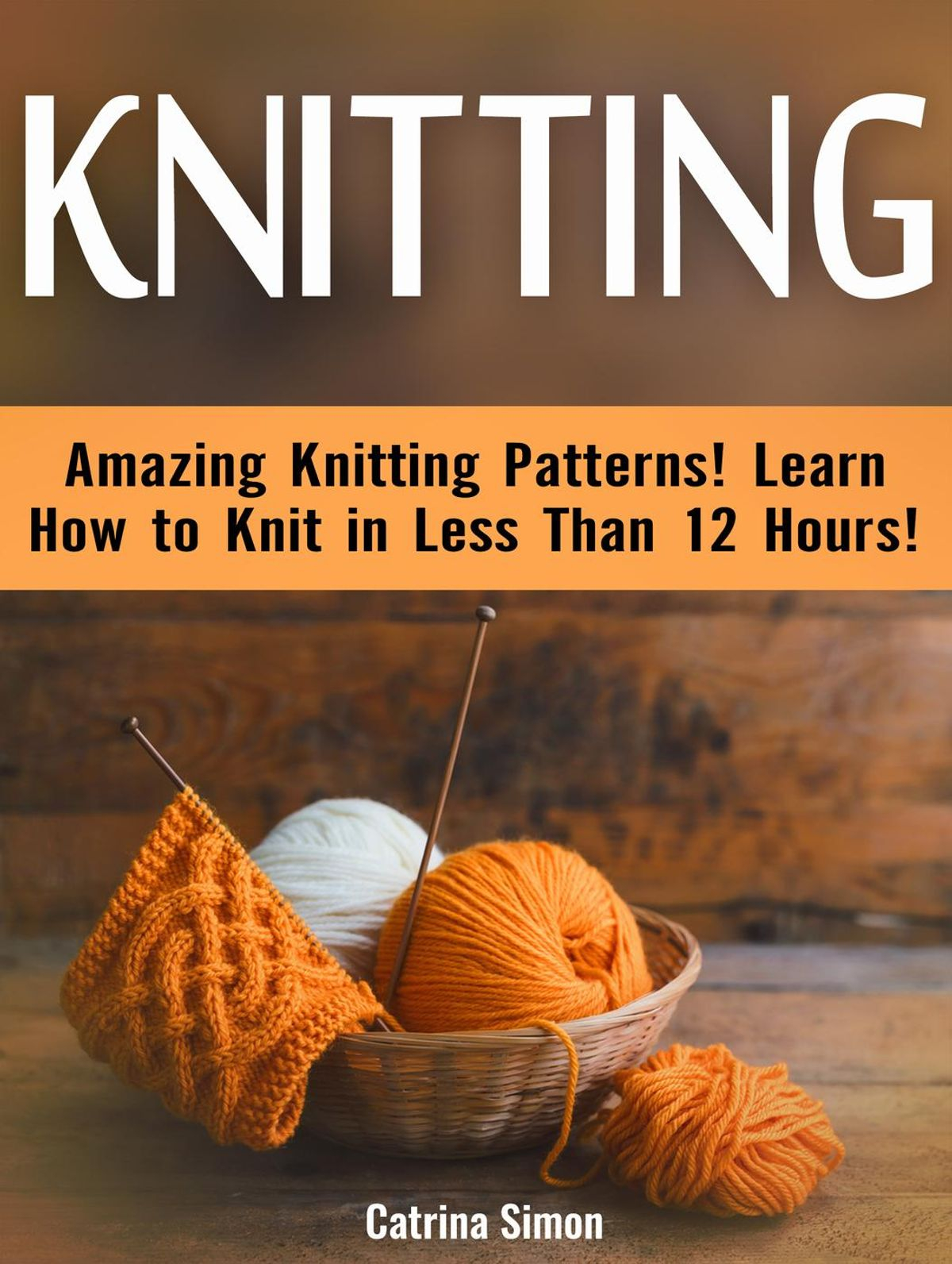 Learn Knitting Patterns Knitting Amazing Knitting Patterns Learn How To Knit In Less Than 12 Hours Ebook Catrina Simon Rakuten Kobo